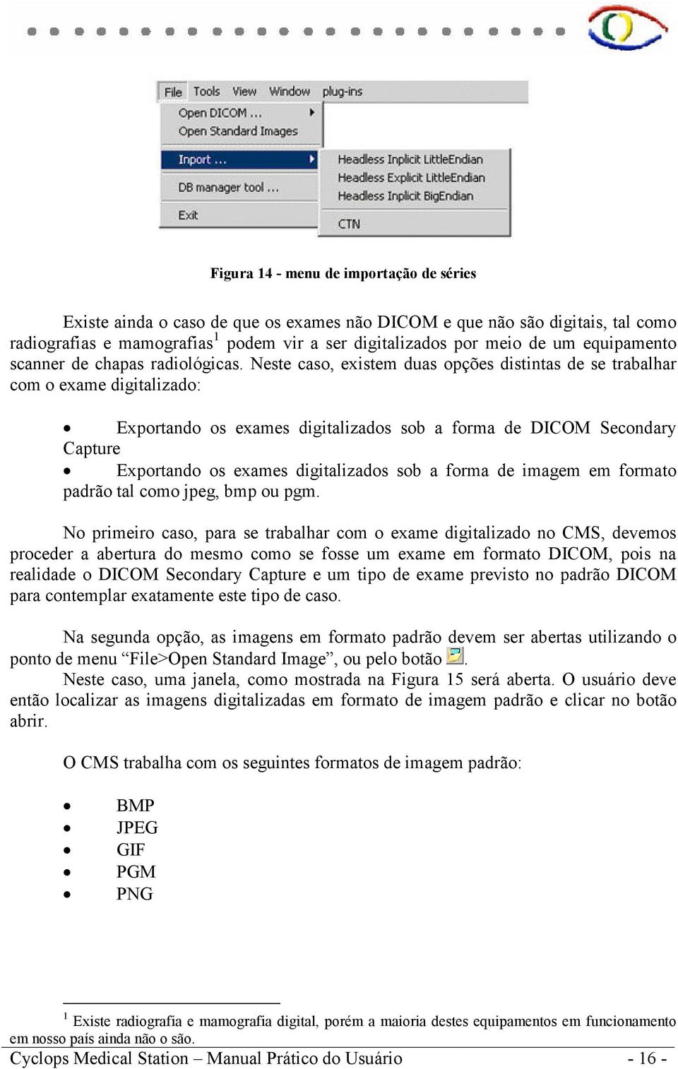 Neste caso, existem duas opções distintas de se trabalhar com o exame digitalizado: Exportando os exames digitalizados sob a forma de DICOM Secondary Capture Exportando os exames digitalizados sob a