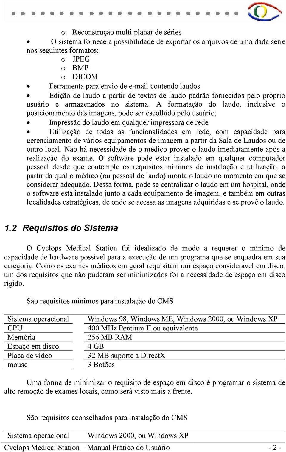 A formatação do laudo, inclusive o posicionamento das imagens, pode ser escolhido pelo usuário; Impressão do laudo em qualquer impressora de rede Utilização de todas as funcionalidades em rede, com