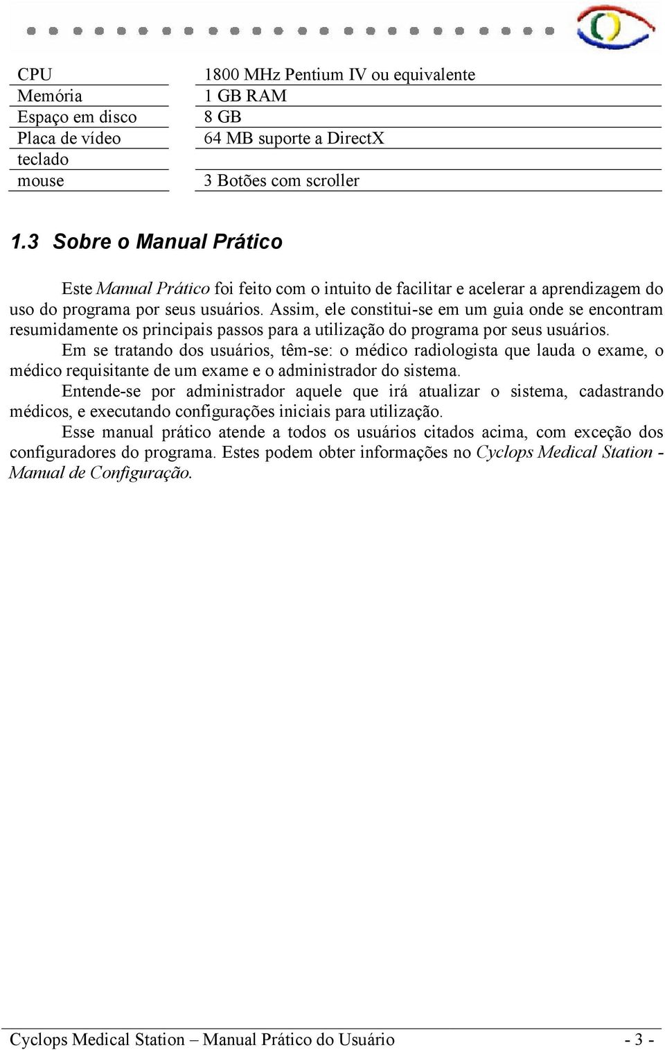 Assim, ele constitui-se em um guia onde se encontram resumidamente os principais passos para a utilização do programa por seus usuários.