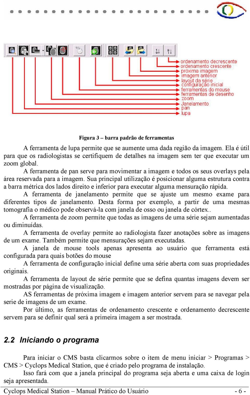 A ferramenta de pan serve para movimentar a imagem e todos os seus overlays pela área reservada para a imagem.