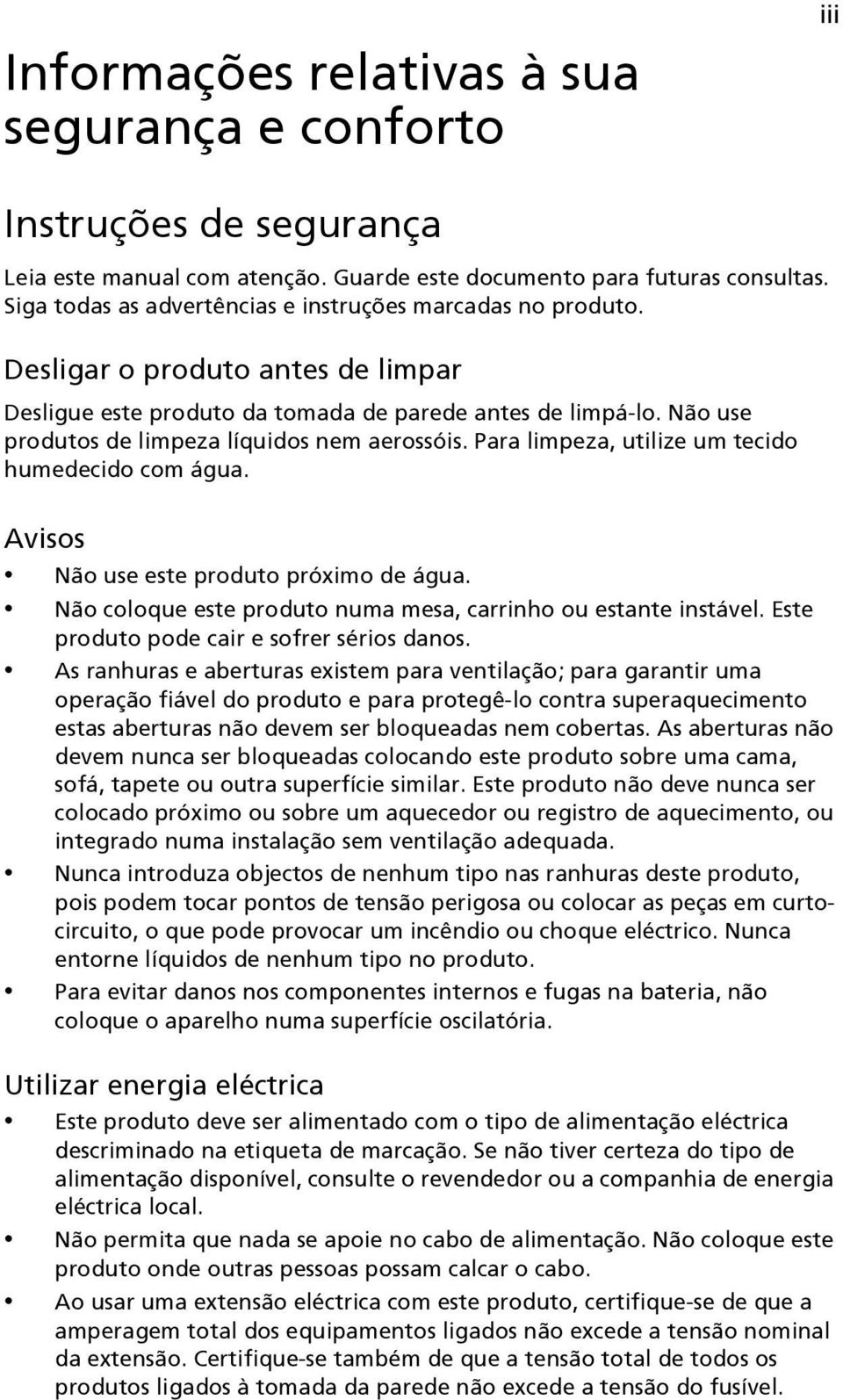 Não use produtos de limpeza líquidos nem aerossóis. Para limpeza, utilize um tecido humedecido com água. Avisos Não use este produto próximo de água.