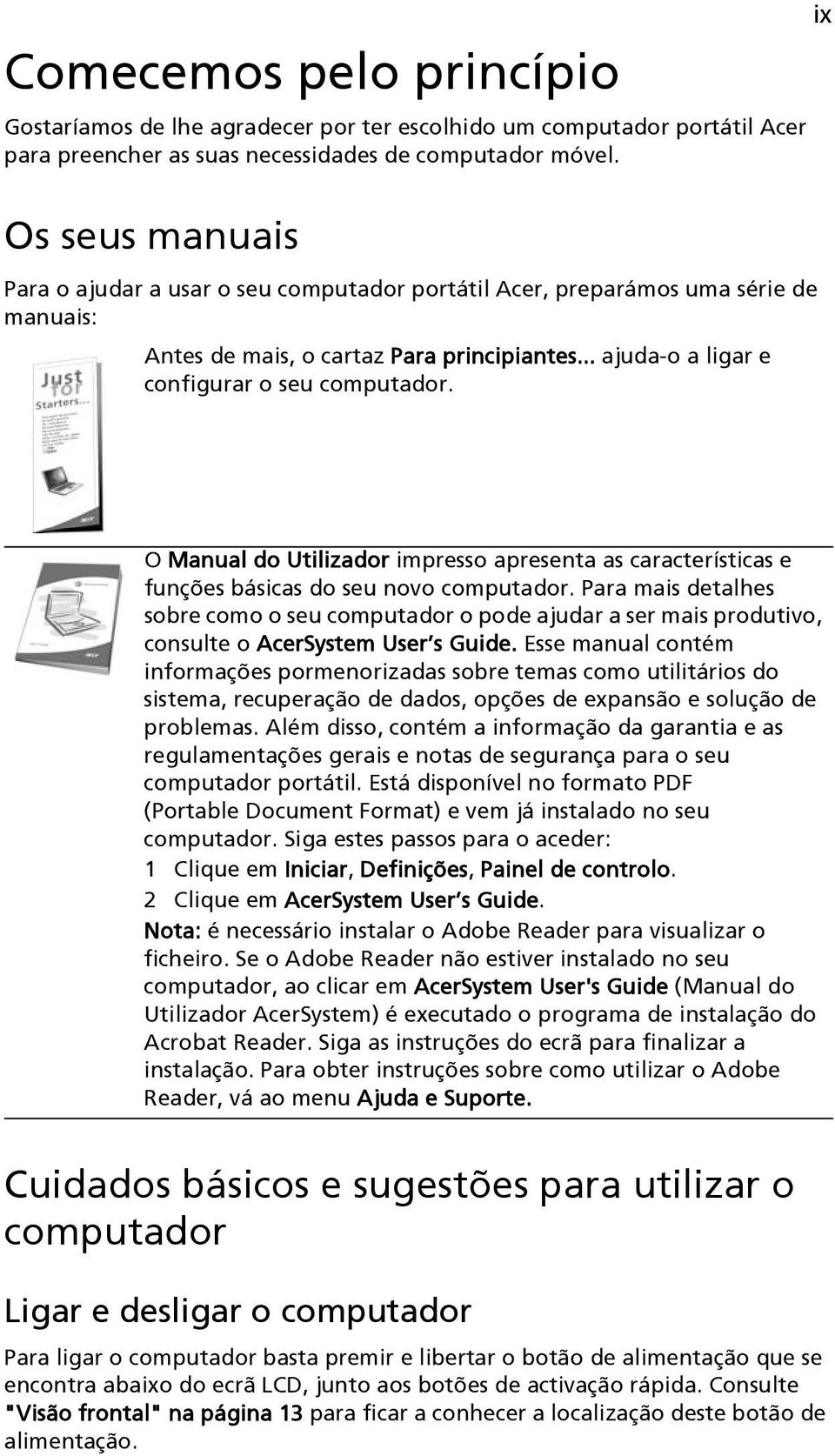 ix O Manual do Utilizador impresso apresenta as características e funções básicas do seu novo computador.