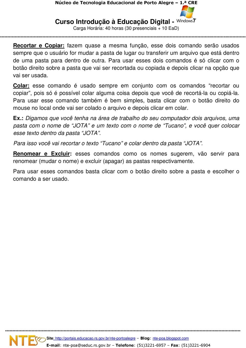 Colar: esse comando é usado sempre em conjunto com os comandos recortar ou copiar, pois só é possível colar alguma coisa depois que você de recortá-la ou copiá-la.