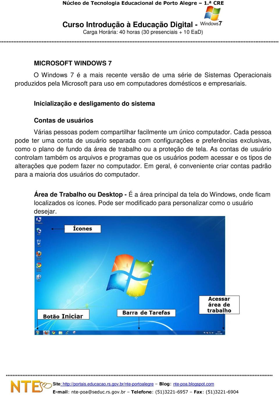 Cada pessoa pode ter uma conta de usuário separada com configurações e preferências exclusivas, como o plano de fundo da área de trabalho ou a proteção de tela.