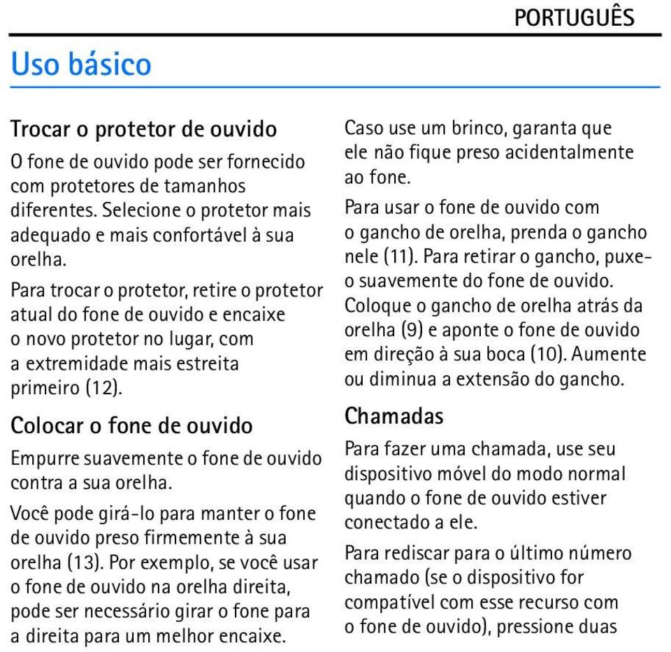 Colocar o fone de ouvido Empurre suavemente o fone de ouvido contra a sua orelha. Você pode girá-lo para manter o fone de ouvido preso firmemente à sua orelha (13).