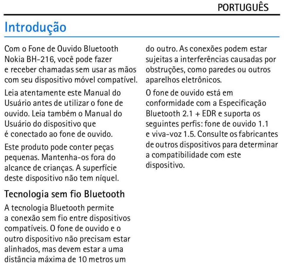 Mantenha-os fora do alcance de crianças. A superfície deste dispositivo não tem níquel. Tecnologia sem fio Bluetooth A tecnologia Bluetooth permite a conexão sem fio entre dispositivos compatíveis.