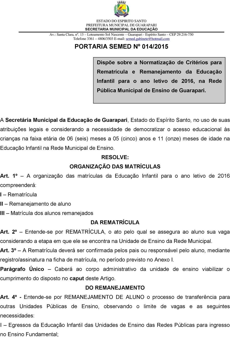 etária de 06 (seis) meses a 05 (cinco) anos e 11 (onze) meses de idade na Educação Infantil na Rede Municipal de Ensino. RESOLVE: ORGANIZAÇÃO DAS MATRÍCULAS Art.