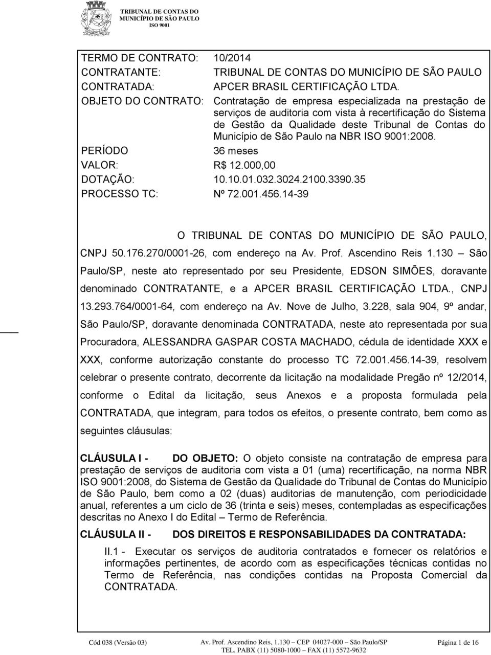 São Paulo na NBR :2008. PERÍODO 36 meses VALOR: R$ 12.000,00 DOTAÇÃO: 10.10.01.032.3024.2100.3390.35 PROCESSO TC: Nº 72.001.456.14-39 O TRIBUNAL DE CONTAS DO, CNPJ 50.176.