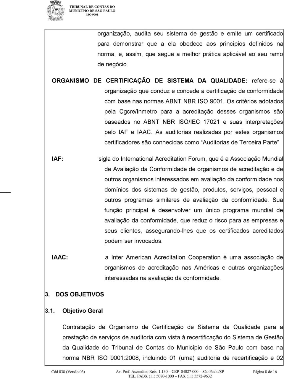 Os critérios adotados pela Cgcre/Inmetro para a acreditação desses organismos são baseados no ABNT NBR ISO/IEC 17021 e suas interpretações pelo IAF e IAAC.