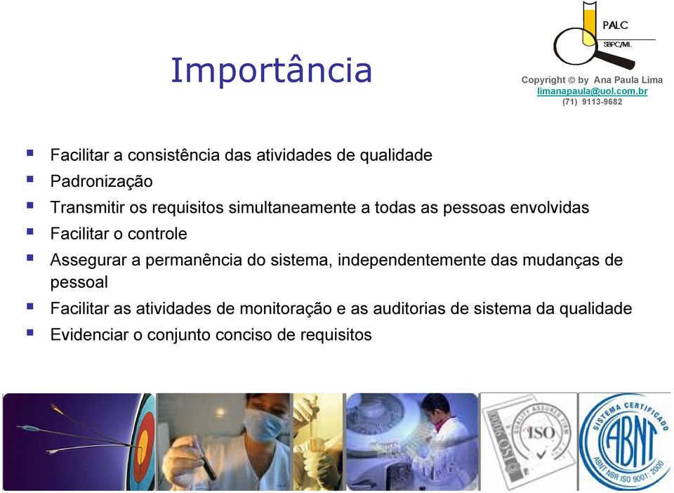 simultaneamente a todas as pessoas envolvidas Facilitar o controle Assegurar a permanência do sistema,