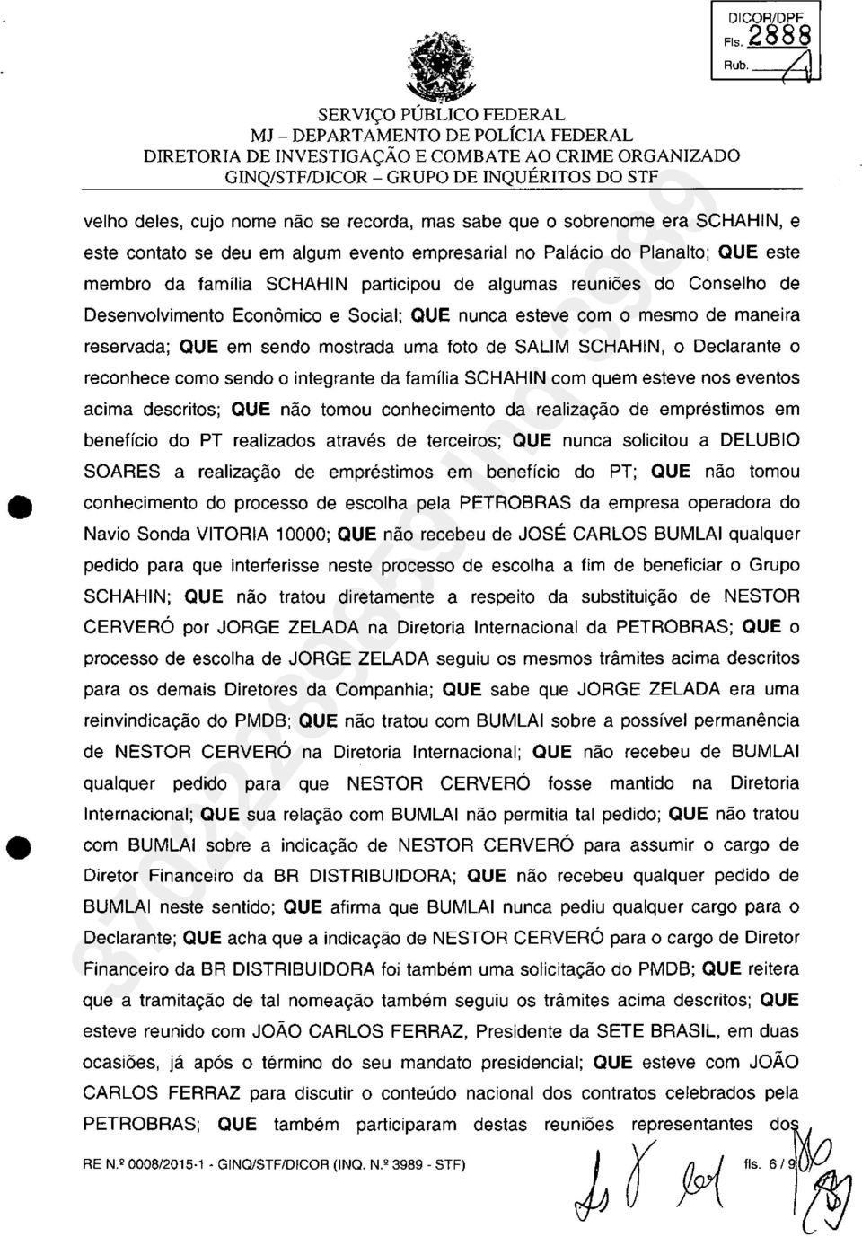 SCHAHIN, e este contato se deu em algum evento empresarial no Palacio do Planalto; QUE este membro da familia SCHAHIN participou de algumas reuni6es do Conselho de Desenvolvimento Economico e Social;