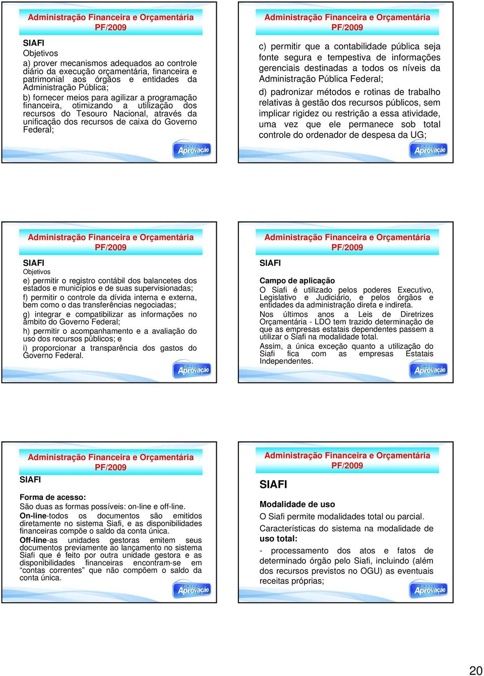 segura e tempestiva de informações gerenciais destinadas a todos os níveis da Administração Pública Federal; d) padronizar métodos e rotinas de trabalho relativas à gestão dos recursos públicos, sem