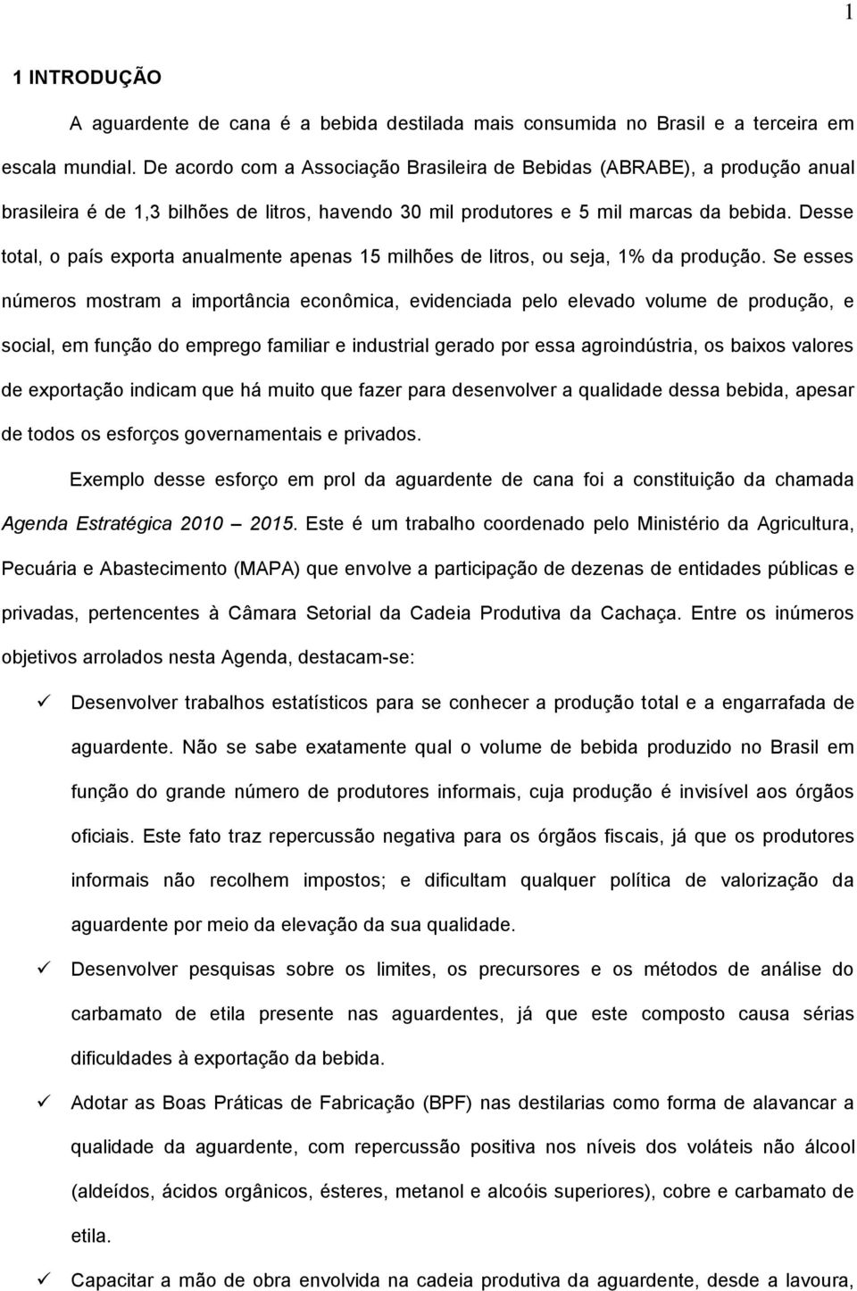 Desse total, o país exporta anualmente apenas 15 milhões de litros, ou seja, 1% da produção.