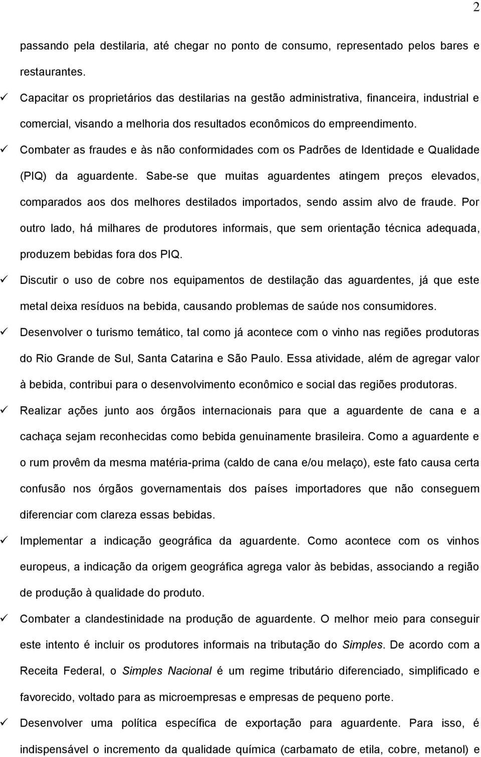 Combater as fraudes e às não conformidades com os Padrões de Identidade e Qualidade (PIQ) da aguardente.