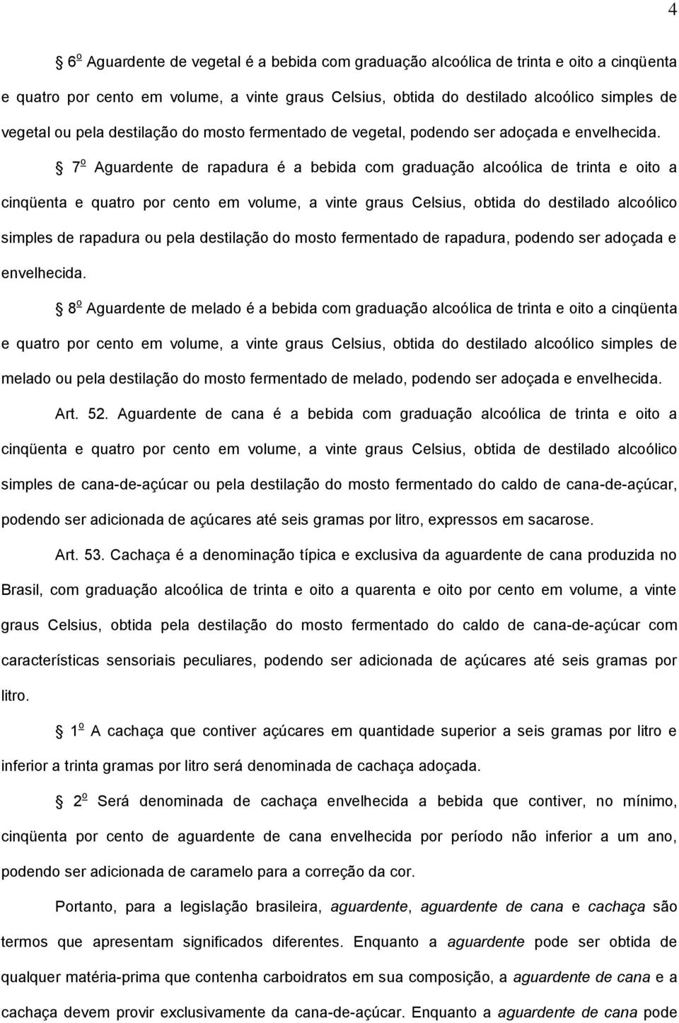 7 o Aguardente de rapadura é a bebida com graduação alcoólica de trinta e oito a cinqüenta e quatro por cento em volume, a vinte graus Celsius, obtida do destilado alcoólico simples de rapadura ou