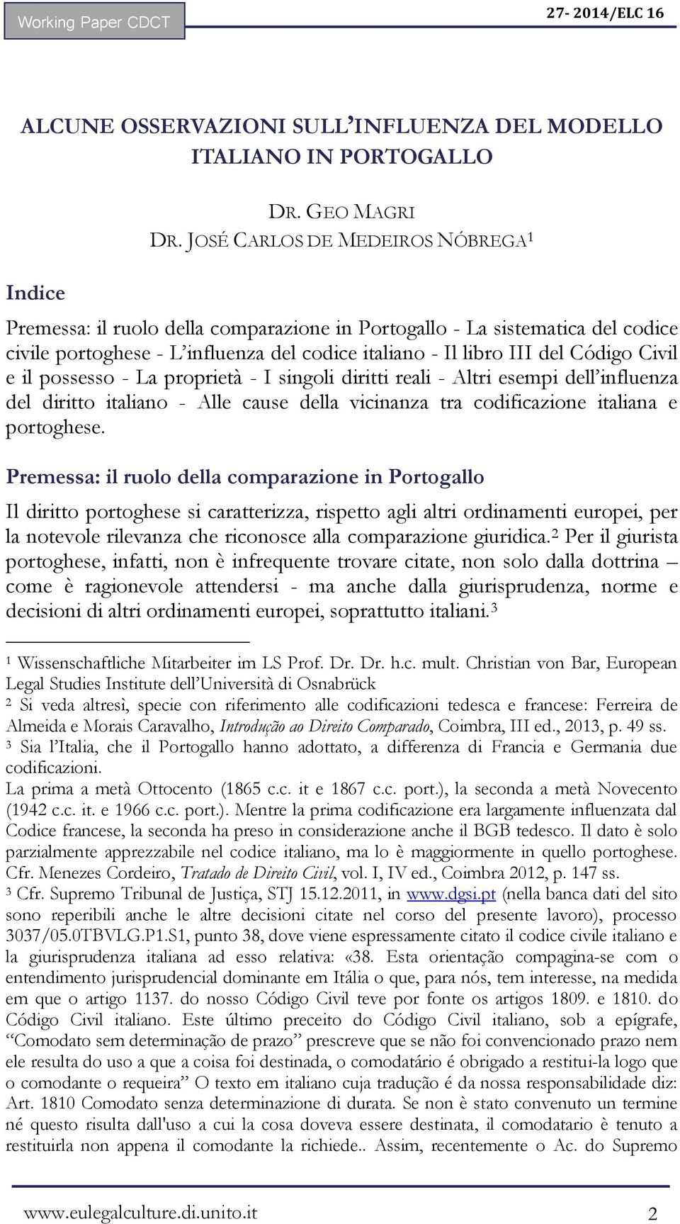 il possesso - La proprietà - I singoli diritti reali - Altri esempi dell influenza del diritto italiano - Alle cause della vicinanza tra codificazione italiana e portoghese.