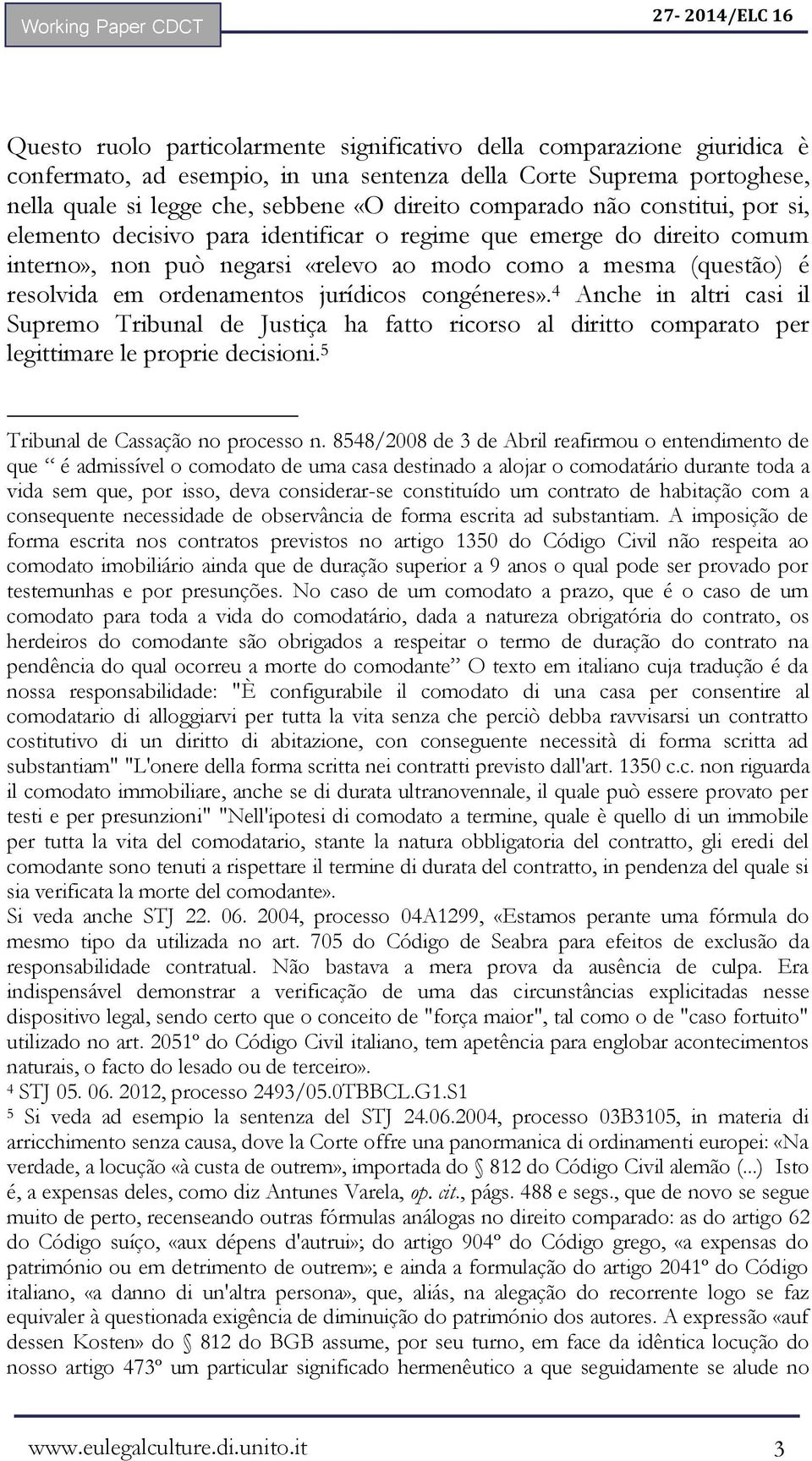 jurídicos congéneres». 4 Anche in altri casi il Supremo Tribunal de Justiça ha fatto ricorso al diritto comparato per legittimare le proprie decisioni. 5 Tribunal de Cassação no processo n.