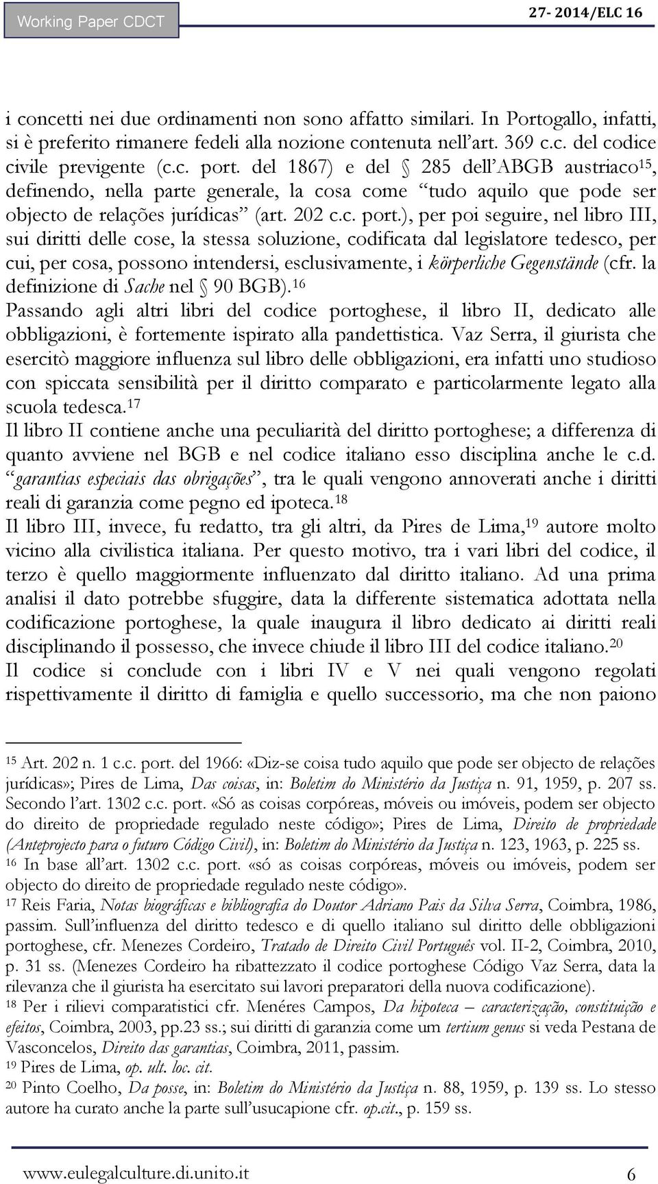 ), per poi seguire, nel libro III, sui diritti delle cose, la stessa soluzione, codificata dal legislatore tedesco, per cui, per cosa, possono intendersi, esclusivamente, i körperliche Gegenstände