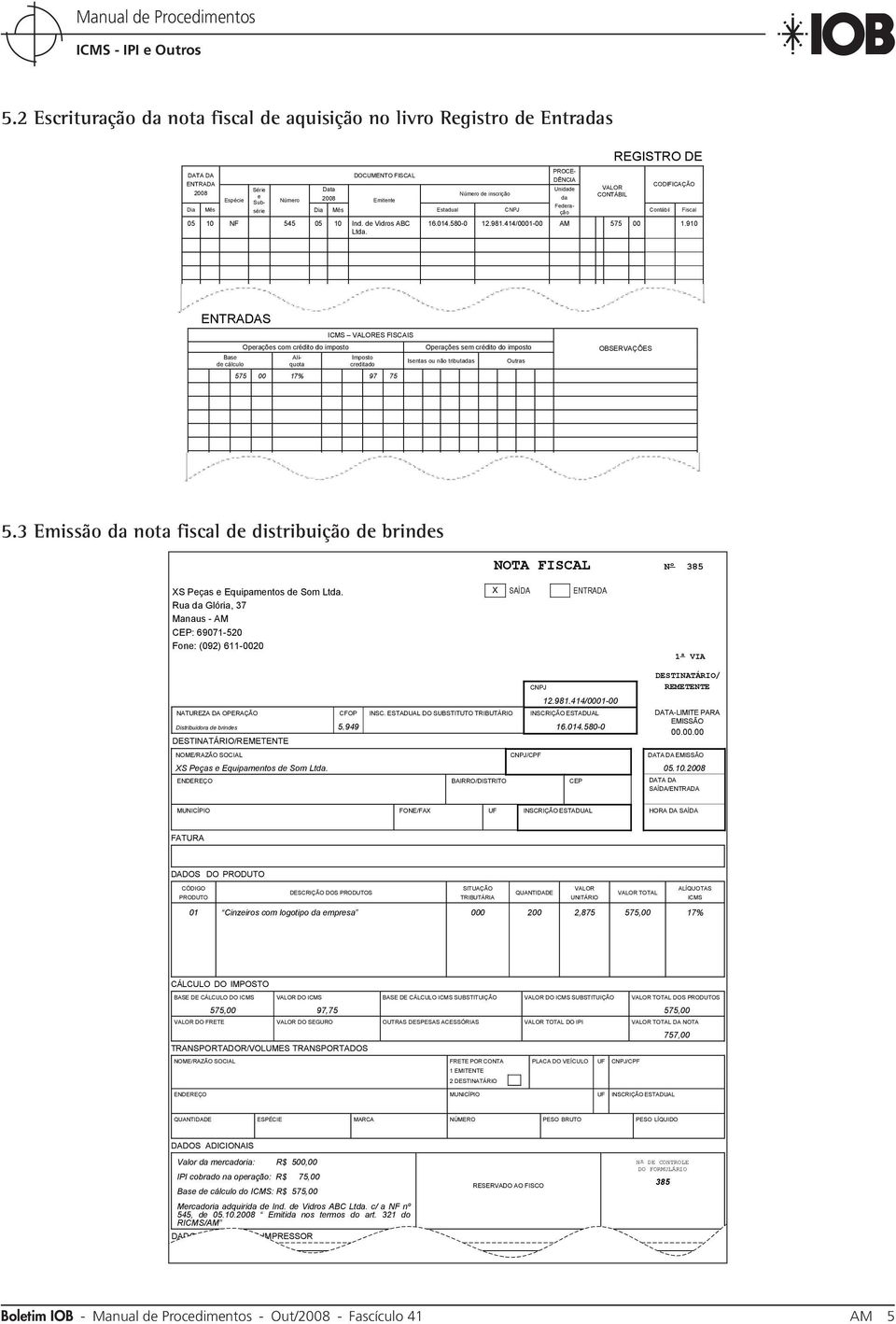 580-0 12.981.414/0001-00 AM 575 00 1.910 DATA DA DOCUMENTO FISCAL ENTRADA Série Data 2008 e Espécie 2008 Subsérie Dia Mês Número Emitente Dia Mês 05 10 NF 545 05 10 Ind. de Vidros ABC Ltda.