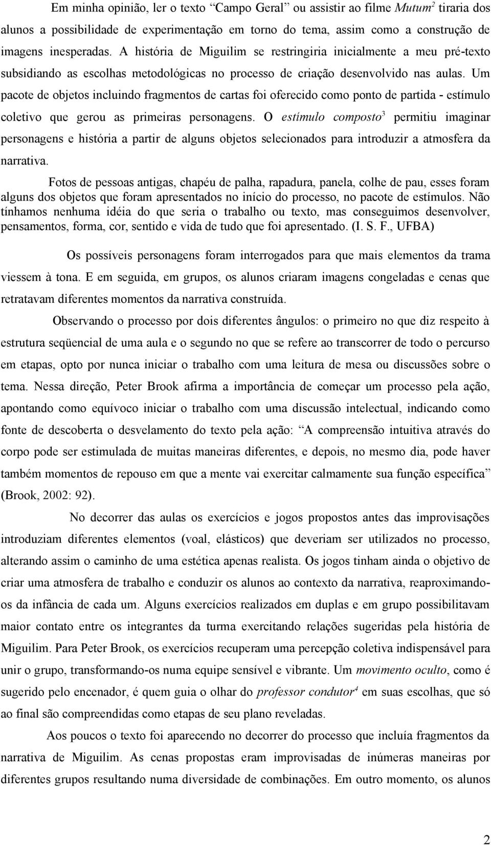 Um pacote de objetos incluindo fragmentos de cartas foi oferecido como ponto de partida - estímulo coletivo que gerou as primeiras personagens.