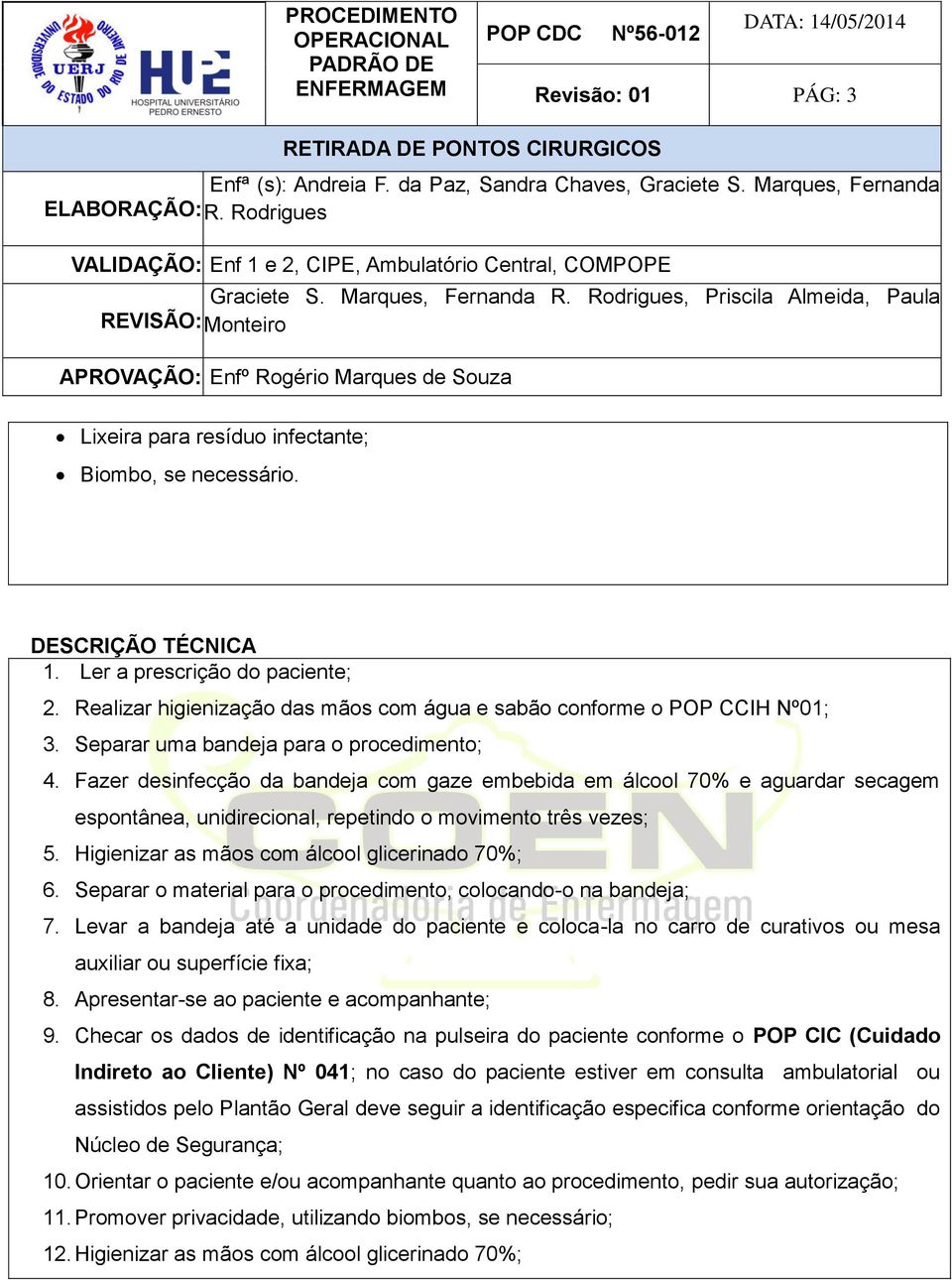 Fazer desinfecção da bandeja com gaze embebida em álcool 70% e aguardar secagem espontânea, unidirecional, repetindo o movimento três vezes; 5. Higienizar as mãos com álcool glicerinado 70%; 6.