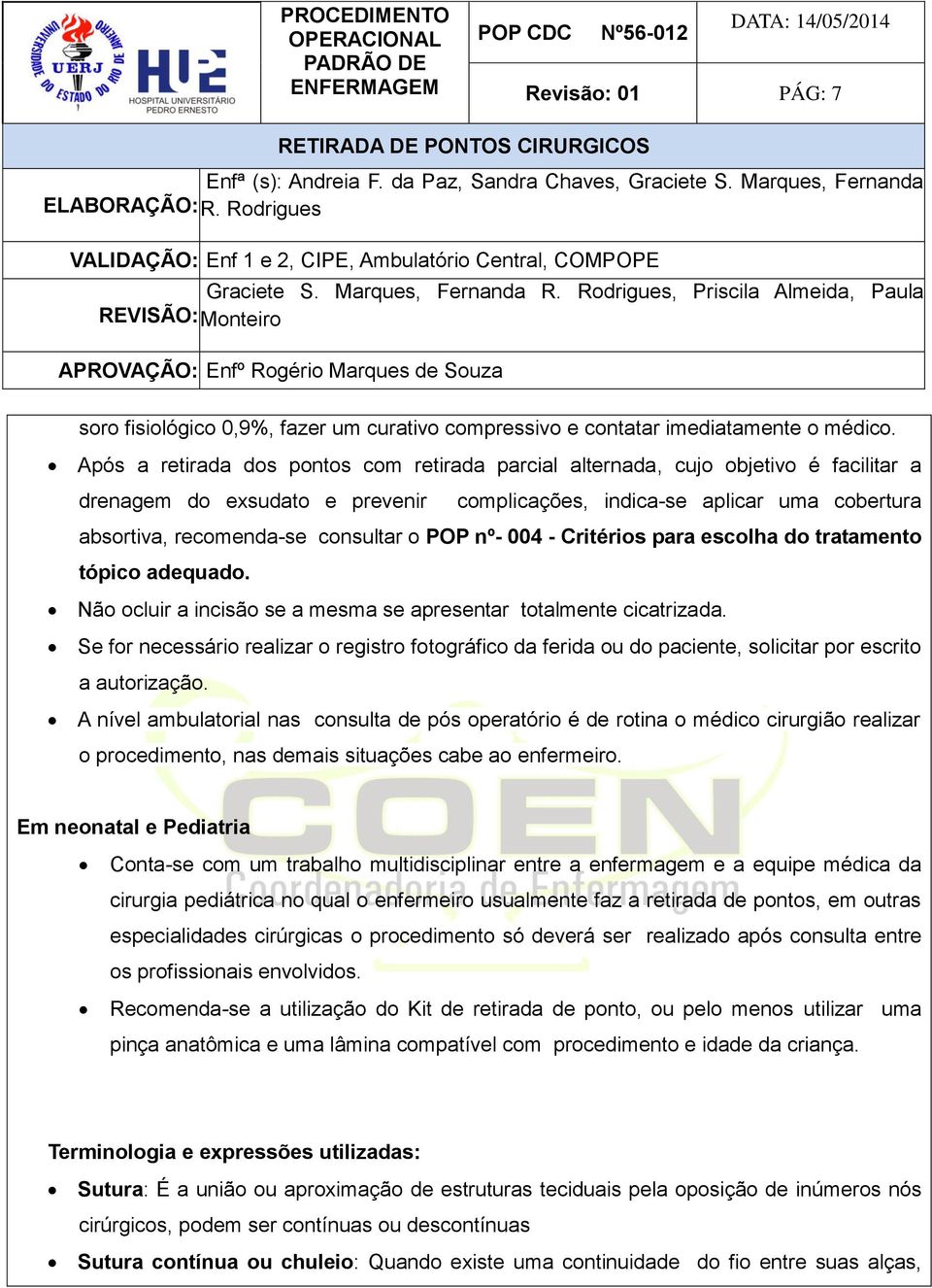 o POP nº- 004 - Critérios para escolha do tratamento tópico adequado. Não ocluir a incisão se a mesma se apresentar totalmente cicatrizada.