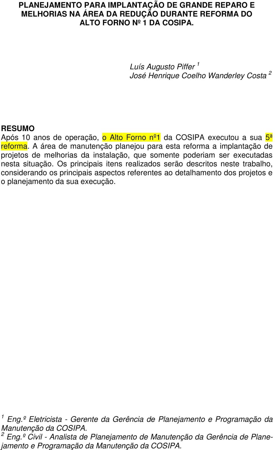 A área de manutenção planejou para esta reforma a implantação de projetos de melhorias da instalação, que somente poderiam ser executadas nesta situação.