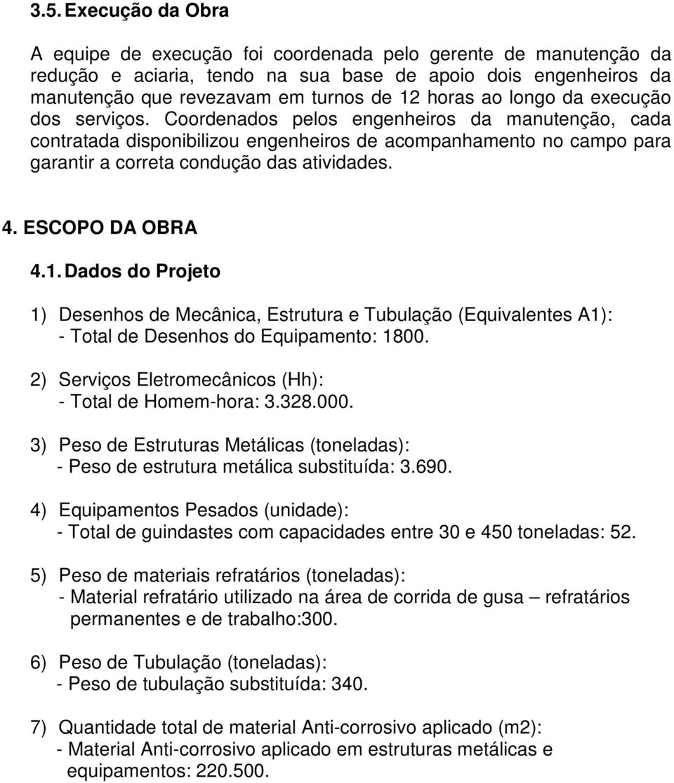 Coordenados pelos engenheiros da manutenção, cada contratada disponibilizou engenheiros de acompanhamento no campo para garantir a correta condução das atividades. 4. ESCOPO DA OBRA 4.1.