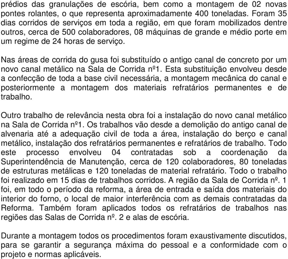 Nas áreas de corrida do gusa foi substituído o antigo canal de concreto por um novo canal metálico na Sala de Corrida nº1.