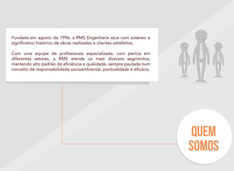 Com uma equipe de profissionais especializada, com perícia em diferentes setores, a RMS atende os