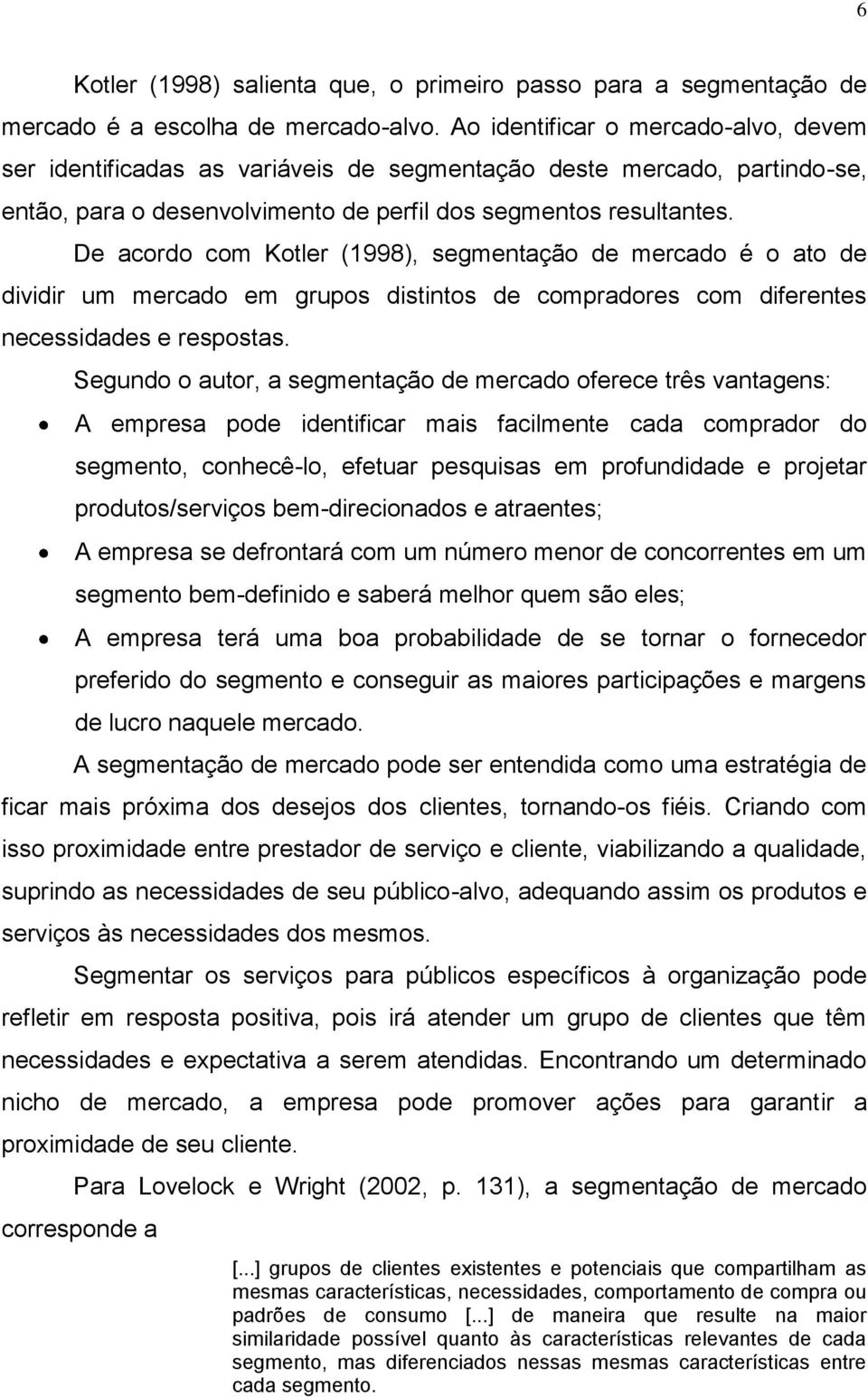 De acordo com Kotler (1998), segmentação de mercado é o ato de dividir um mercado em grupos distintos de compradores com diferentes necessidades e respostas.