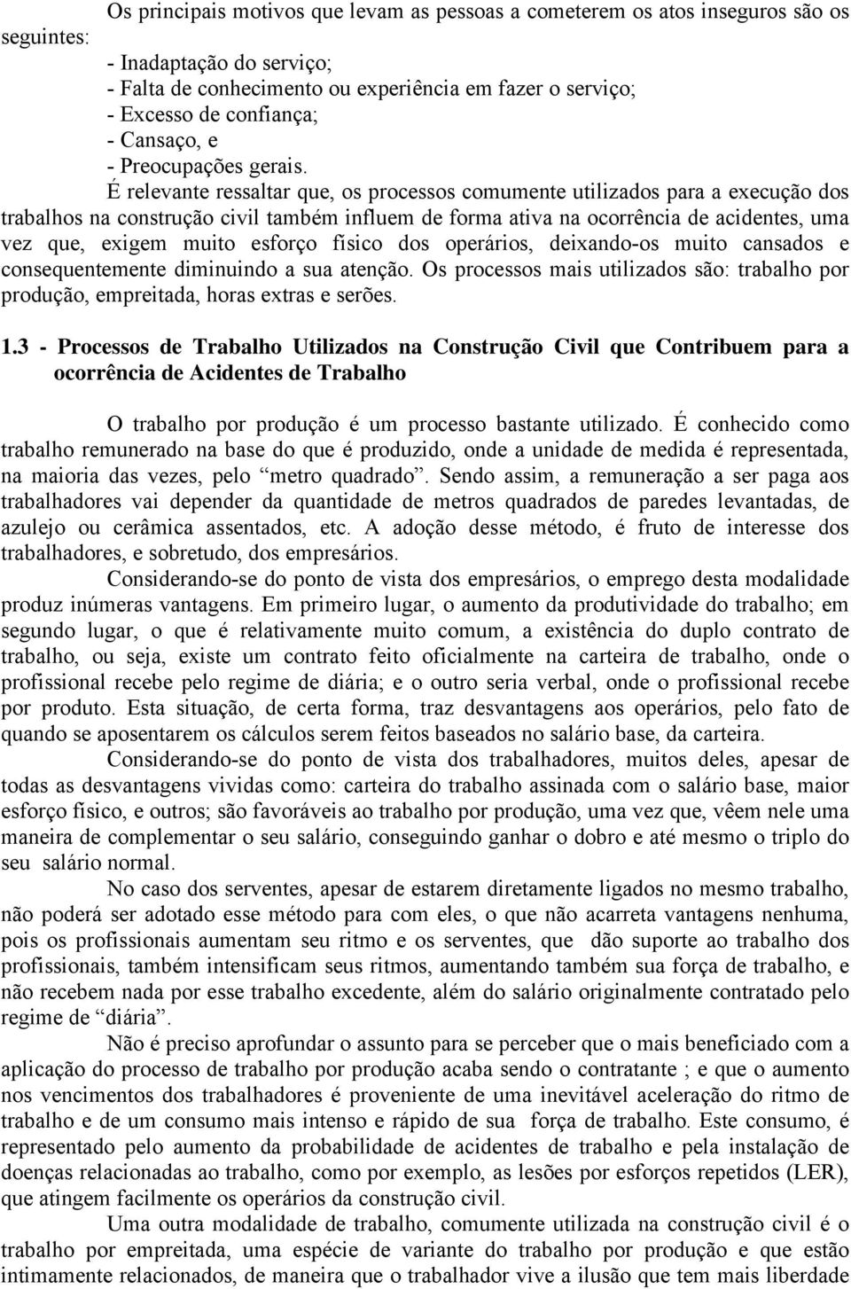 É relevante ressaltar que, os processos comumente utilizados para a execução dos trabalhos na construção civil também influem de forma ativa na ocorrência de acidentes, uma vez que, exigem muito