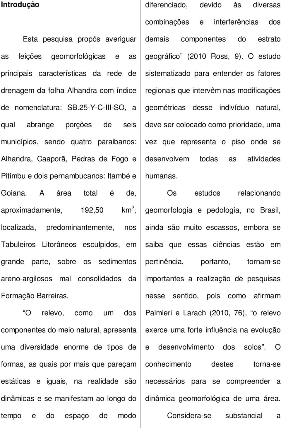 25-Y-C-III-SO, a qual abrange porções de seis municípios, sendo quatro paraibanos: Alhandra, Caaporã, Pedras de Fogo e Pitimbu e dois pernambucanos: Itambé e Goiana.