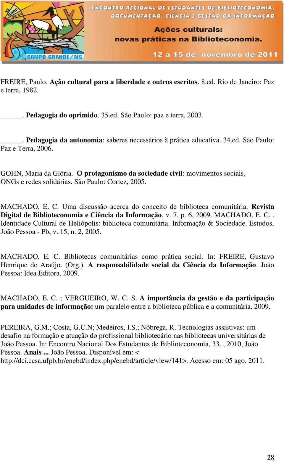 O protagonismo da sociedade civil: movimentos sociais, ONGs e redes solidárias. São Paulo: Cortez, 2005. MACHADO, E. C. Uma discussão acerca do conceito de biblioteca comunitária.