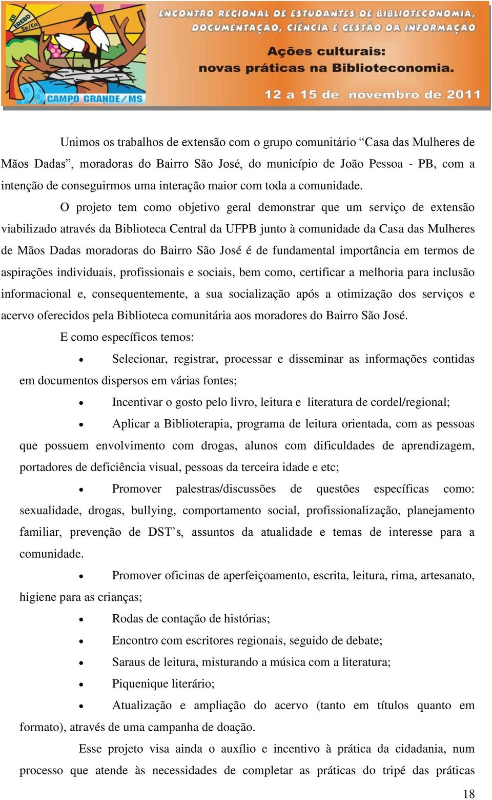 O projeto tem como objetivo geral demonstrar que um serviço de extensão viabilizado através da Biblioteca Central da UFPB junto à comunidade da Casa das Mulheres de Mãos Dadas moradoras do Bairro São