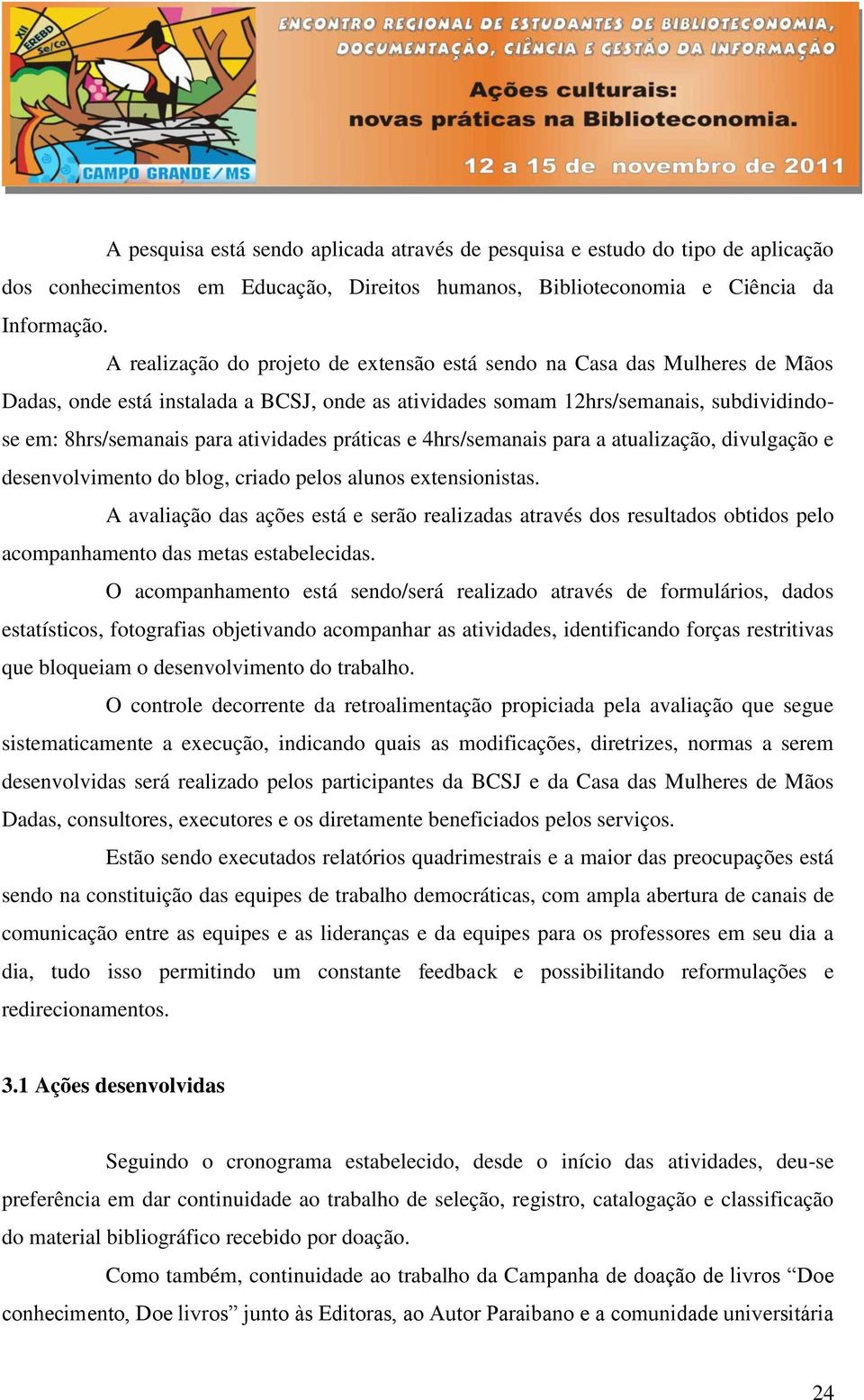 atividades práticas e 4hrs/semanais para a atualização, divulgação e desenvolvimento do blog, criado pelos alunos extensionistas.