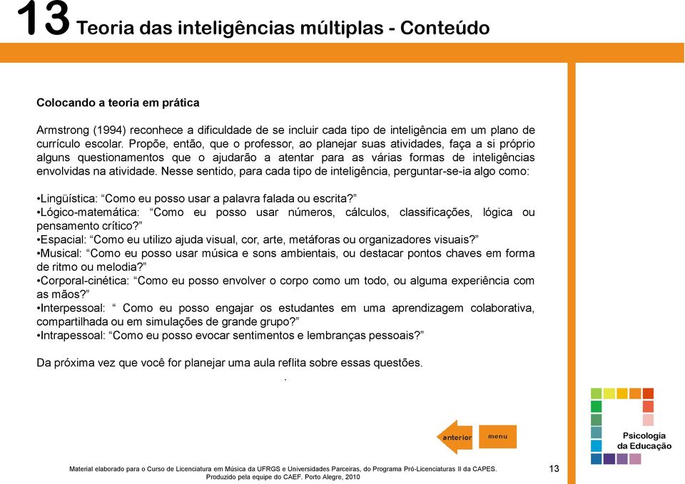 Nesse sentido, para cada tipo de inteligência, perguntar-se-ia algo como: Lingüística: Como eu posso usar a palavra falada ou escrita?