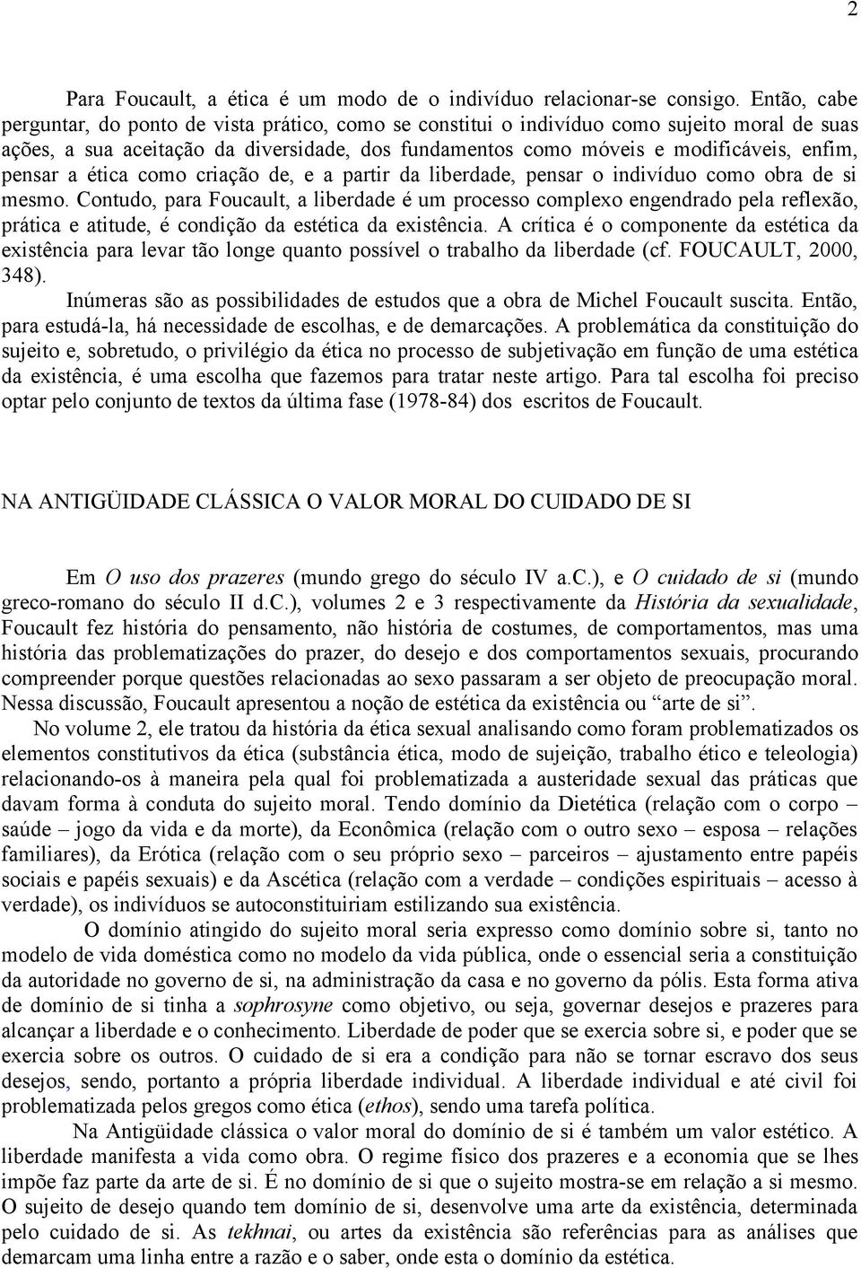 pensar a ética como criação de, e a partir da liberdade, pensar o indivíduo como obra de si mesmo.