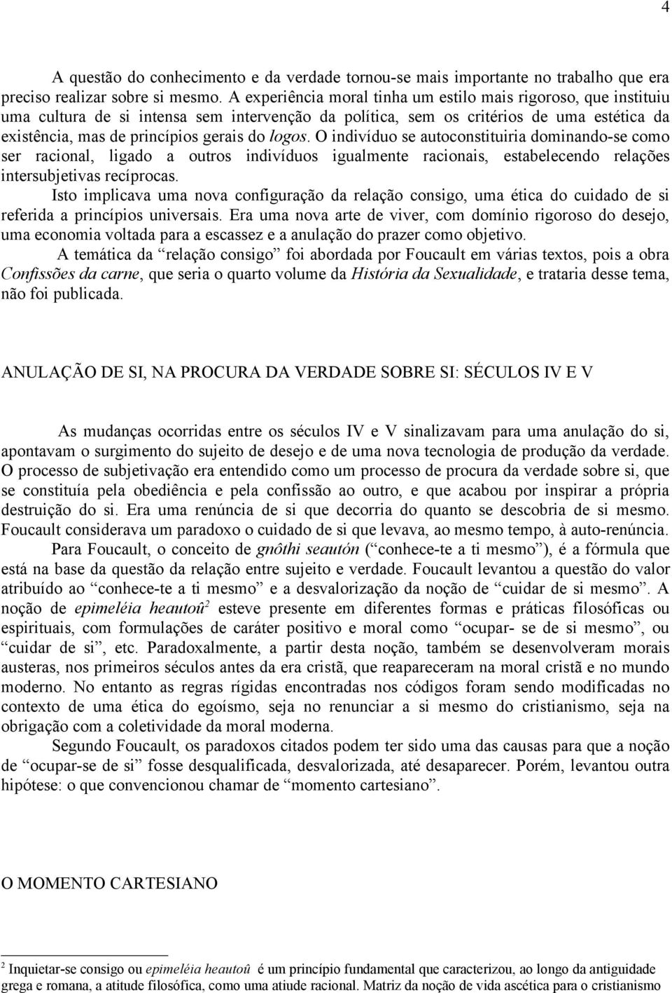 logos. O indivíduo se autoconstituiria dominando-se como ser racional, ligado a outros indivíduos igualmente racionais, estabelecendo relações intersubjetivas recíprocas.