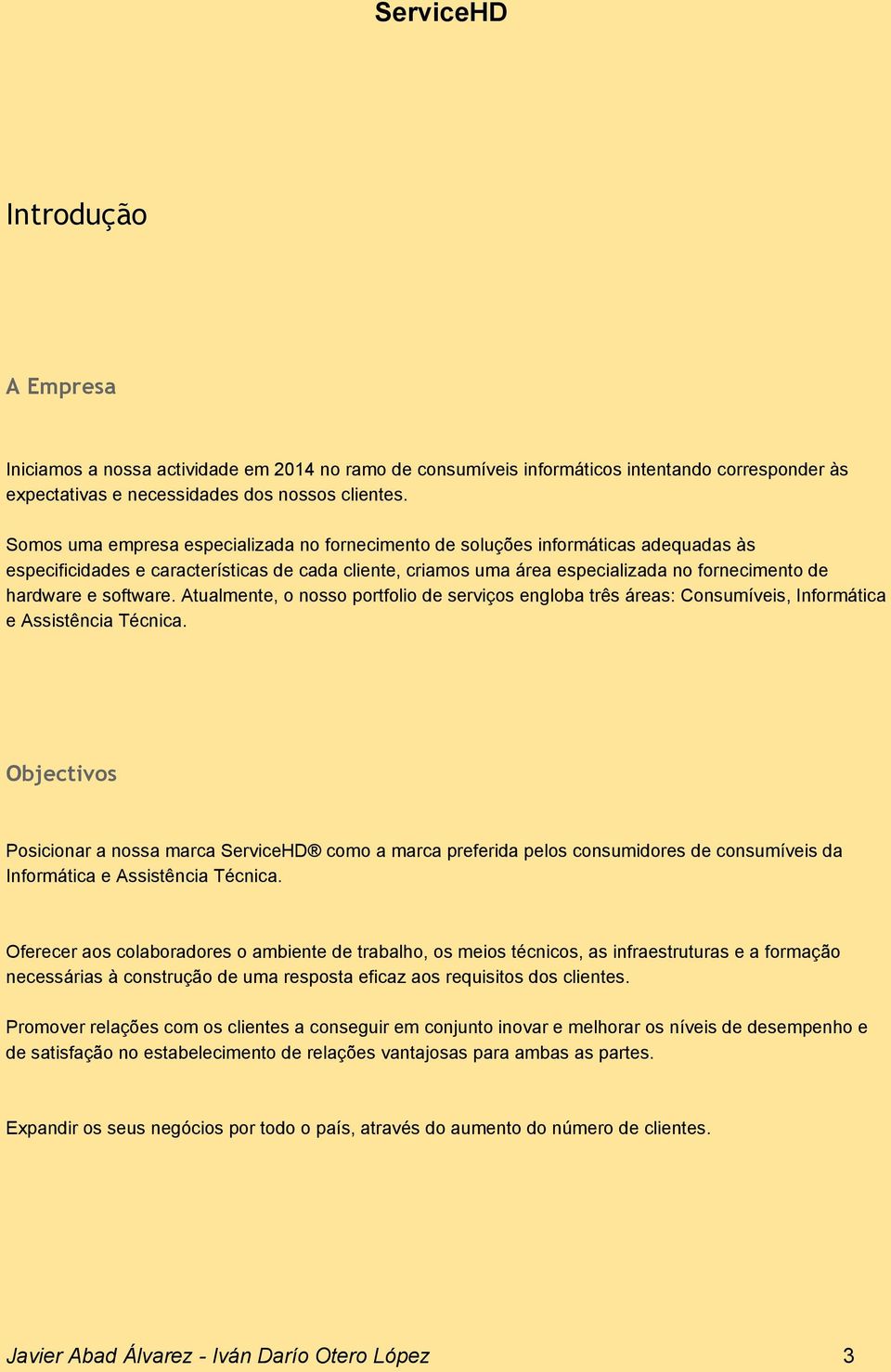 software. Atualmente, o nosso portfolio de serviços engloba três áreas: Consumíveis, Informática e Assistência Técnica.