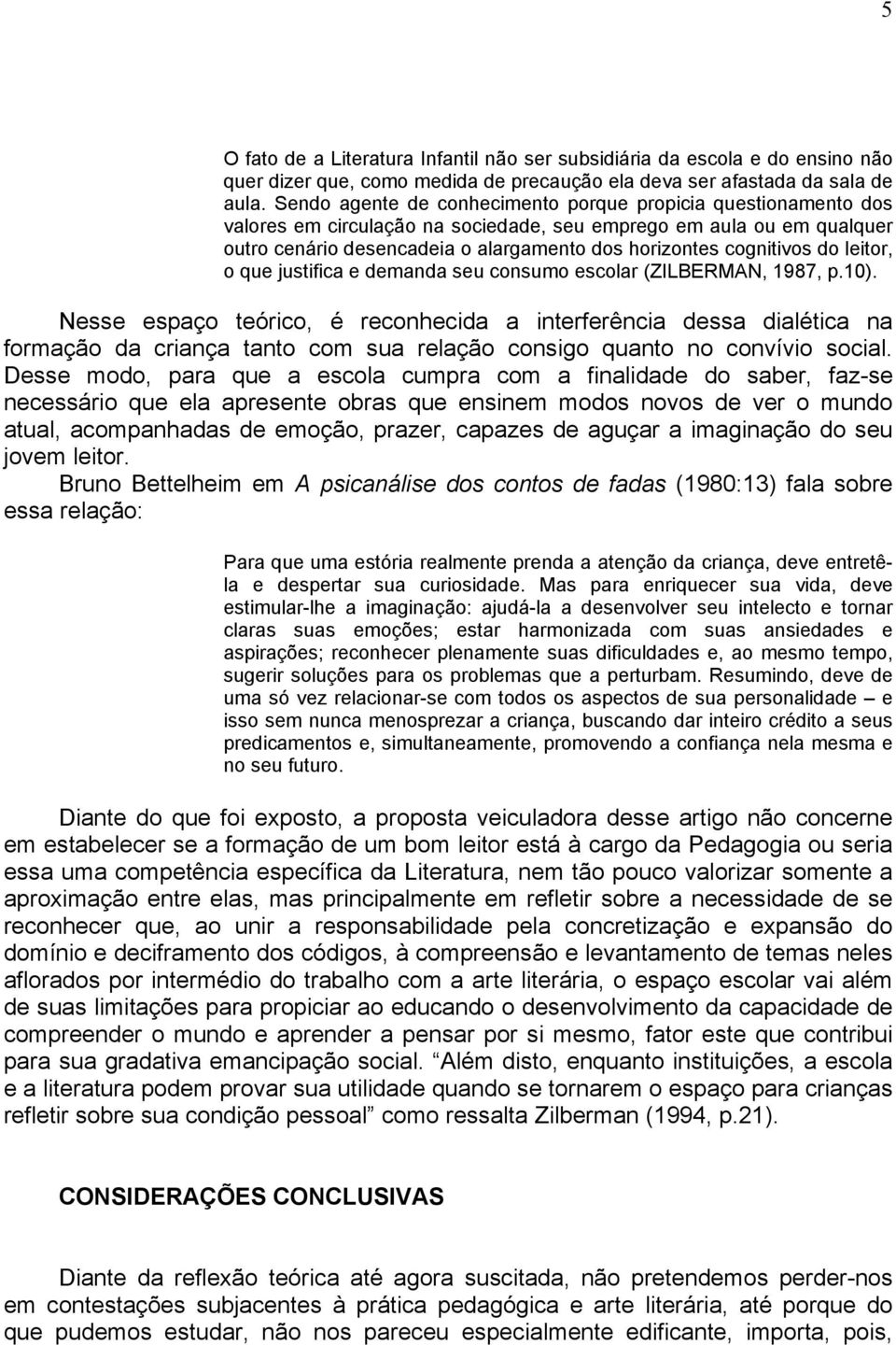 cognitivos do leitor, o que justifica e demanda seu consumo escolar (ZILBERMAN, 1987, p.10).