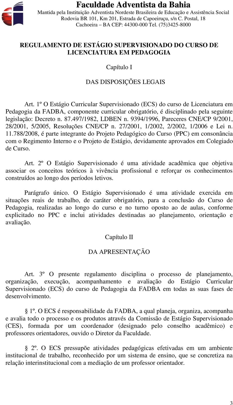 497/1982, LDBEN n. 9394/1996, Pareceres CNE/CP 9/2001, 28/2001, 5/2005, Resoluções CNE/CP n. 27/2001, 1/2002, 2/2002, 1/2006 e Lei n. 11.