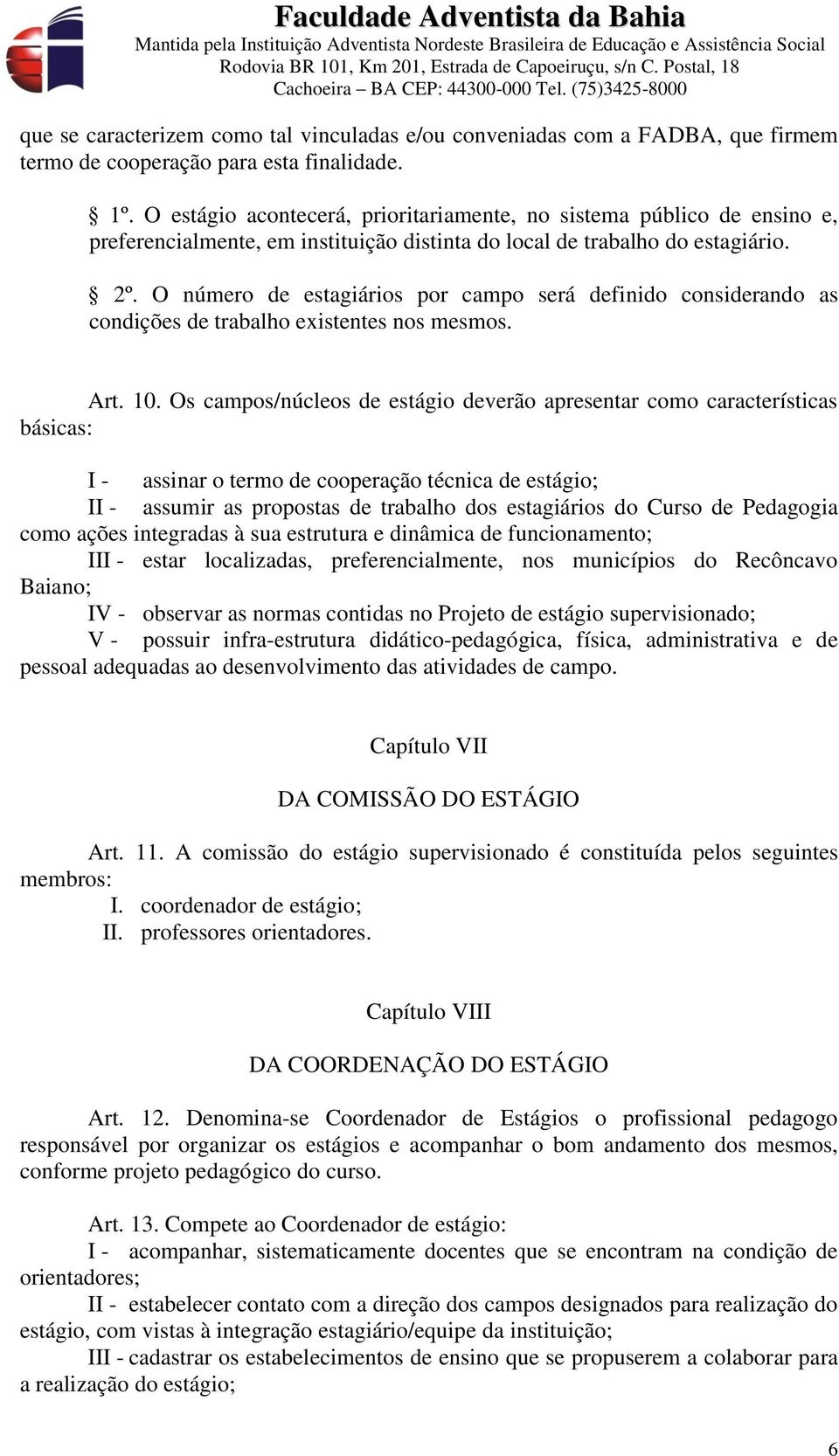 O número de estagiários por campo será definido considerando as condições de trabalho existentes nos mesmos. Art. 10.