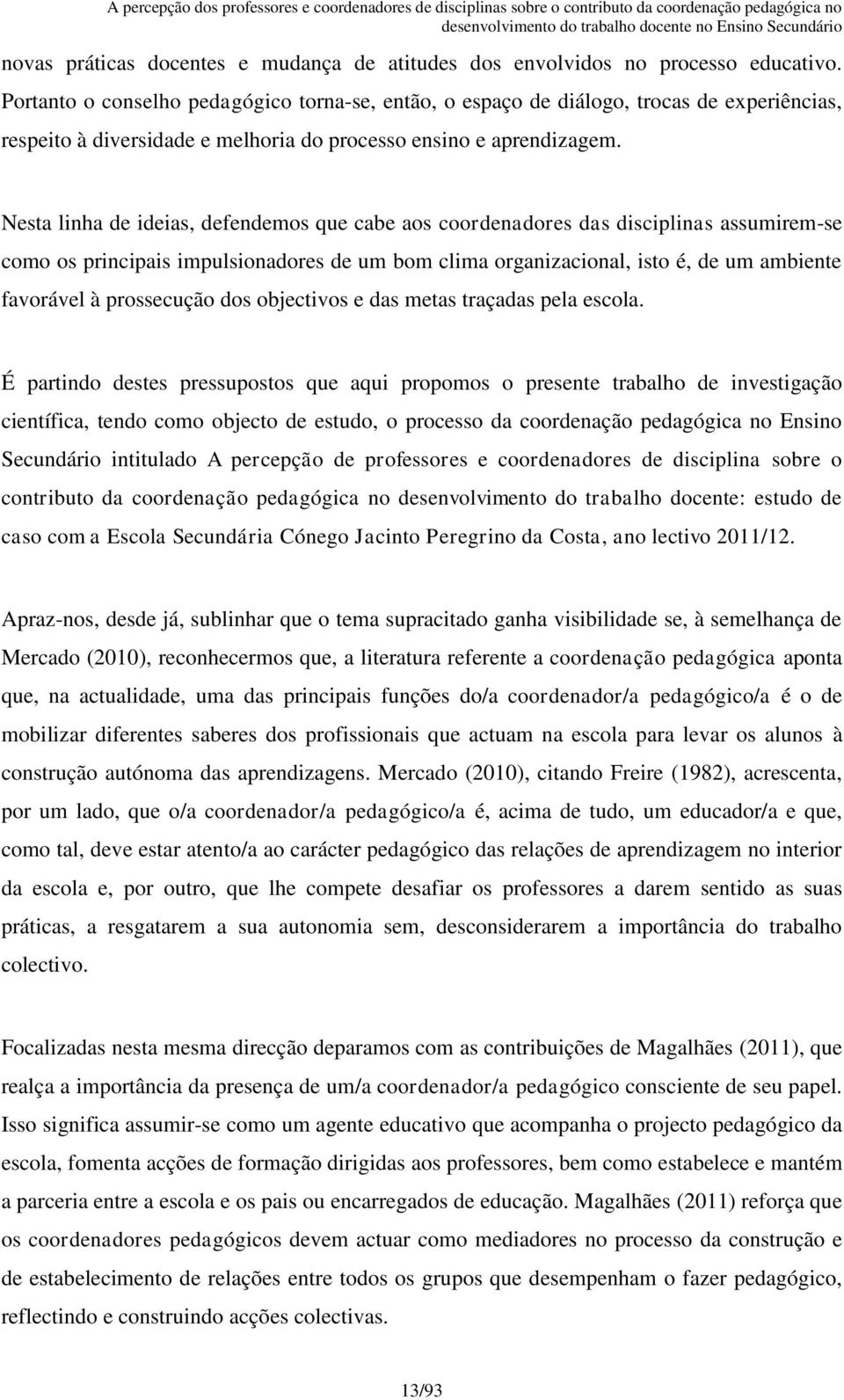 Nesta linha de ideias, defendemos que cabe aos coordenadores das disciplinas assumirem-se como os principais impulsionadores de um bom clima organizacional, isto é, de um ambiente favorável à