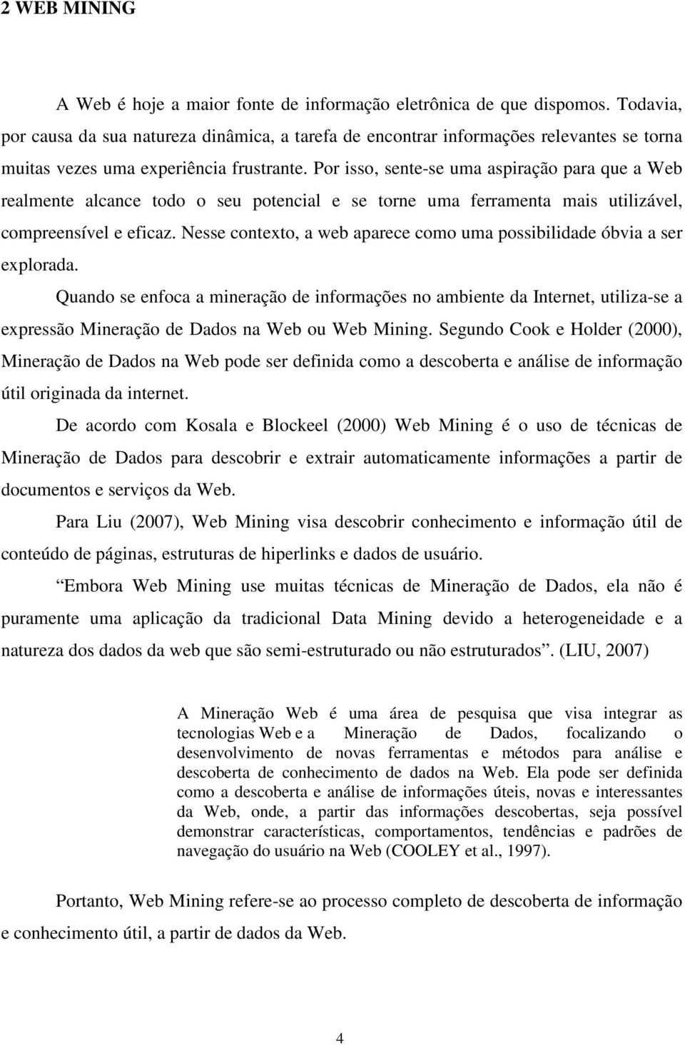 Por isso, sente-se uma aspiração para que a Web realmente alcance todo o seu potencial e se torne uma ferramenta mais utilizável, compreensível e eficaz.