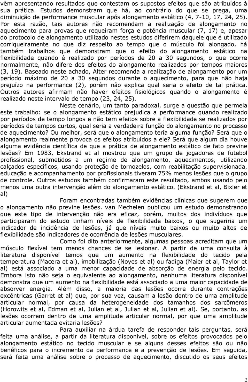 Por esta razão, tais autores não recomendam a realização de alongamento no aquecimento para provas que requeiram força e potência muscular (7, 17) e, apesar do protocolo de alongamento utilizado