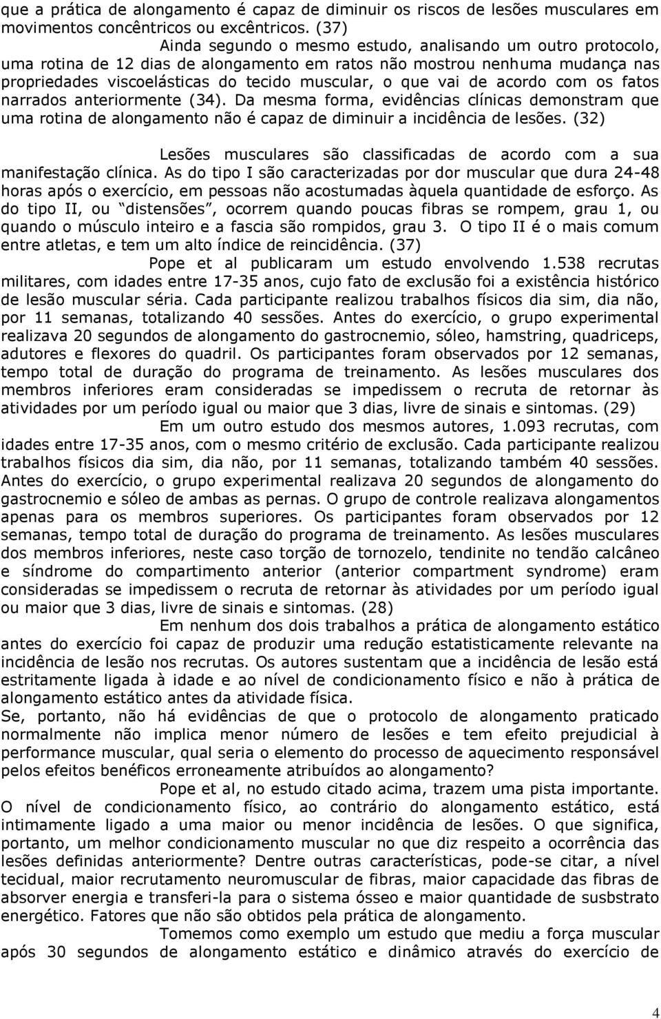 vai de acordo com os fatos narrados anteriormente (34). Da mesma forma, evidências clínicas demonstram que uma rotina de alongamento não é capaz de diminuir a incidência de lesões.