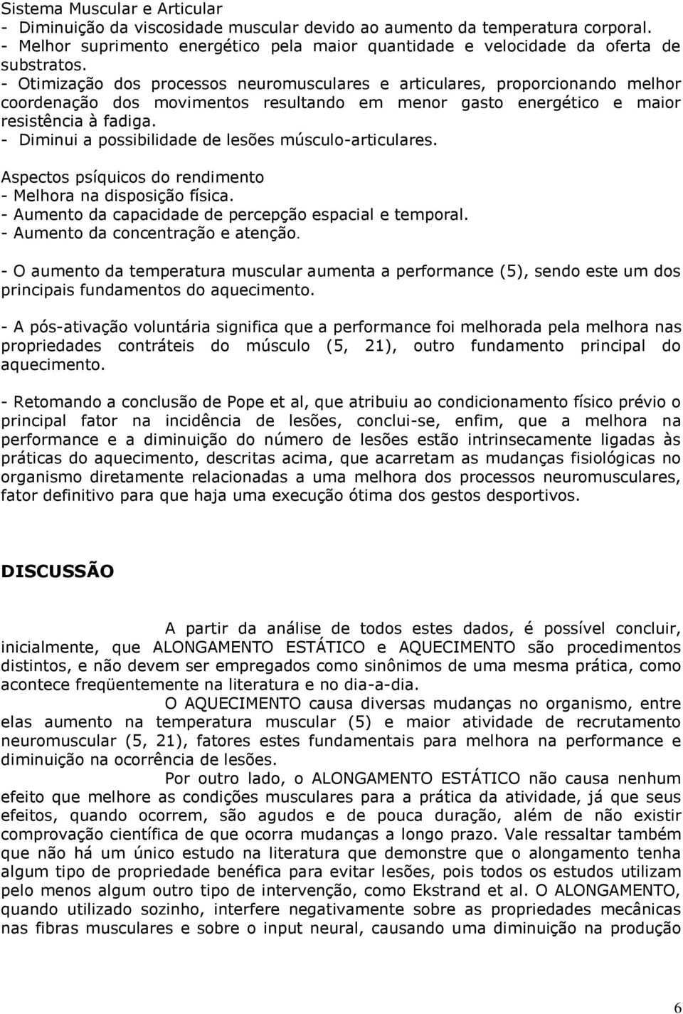 - Diminui a possibilidade de lesões músculo-articulares. Aspectos psíquicos do rendimento - Melhora na disposição física. - Aumento da capacidade de percepção espacial e temporal.