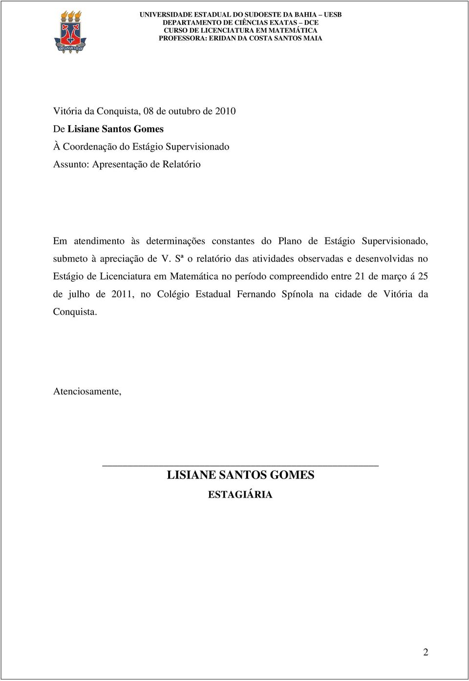 Sª o relatório das atividades observadas e desenvolvidas no Estágio de Licenciatura em Matemática no período compreendido entre 21 de