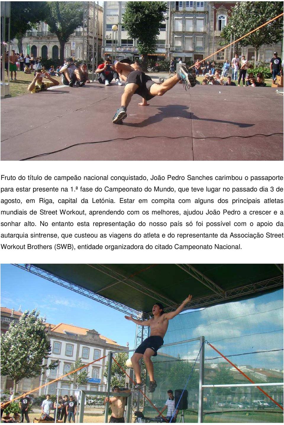 Estar em compita com alguns dos principais atletas mundiais de Street Workout, aprendendo com os melhores, ajudou João Pedro a crescer e a sonhar alto.